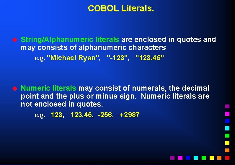 COBOL Literals. u String/Alphanumeric literals are enclosed in quotes and may consists of alphanumeric