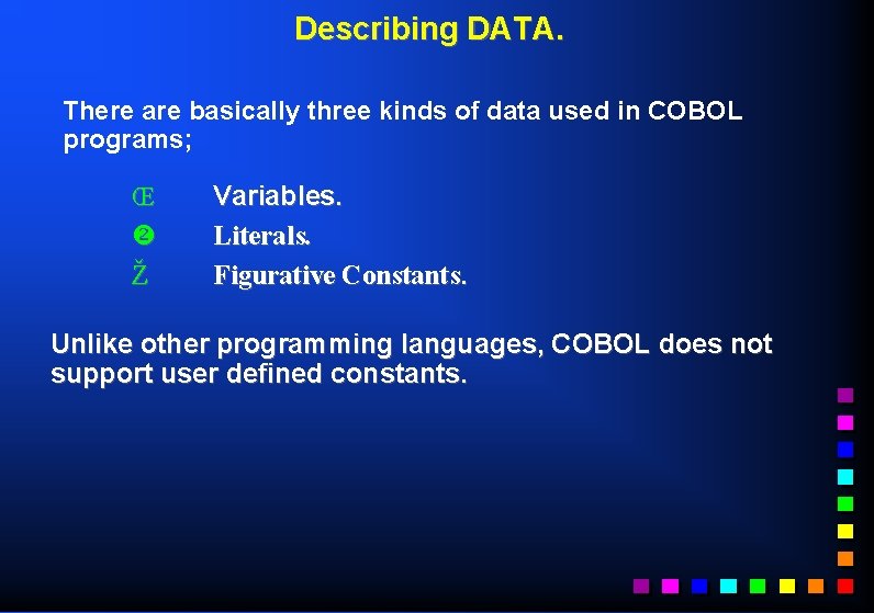 Describing DATA. There are basically three kinds of data used in COBOL programs; Œ