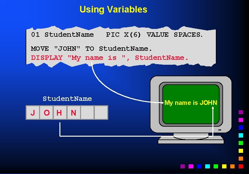 Using Variables 01 Student. Name PIC X(6) VALUE SPACES. MOVE "JOHN" TO Student. Name.