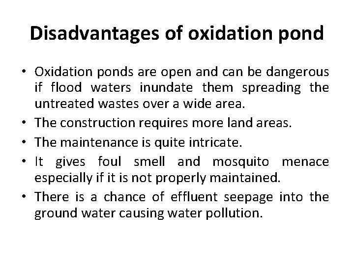 Disadvantages of oxidation pond • Oxidation ponds are open and can be dangerous if