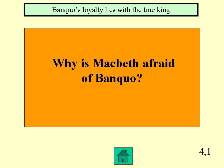 Banquo’s loyalty lies with the true king Why is Macbeth afraid of Banquo? 4,