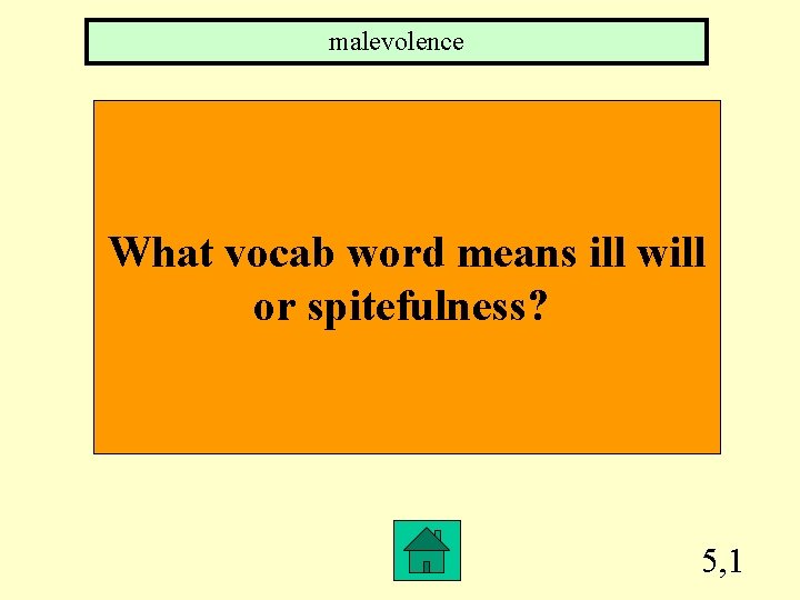 malevolence What vocab word means ill will or spitefulness? 5, 1 