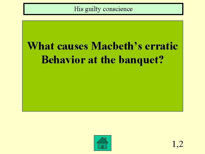 His guilty conscience What causes Macbeth’s erratic Behavior at the banquet? 1, 2 