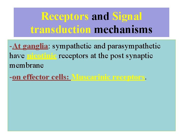 Receptors and Signal transduction mechanisms -At ganglia: sympathetic and parasympathetic have nicotinic receptors at