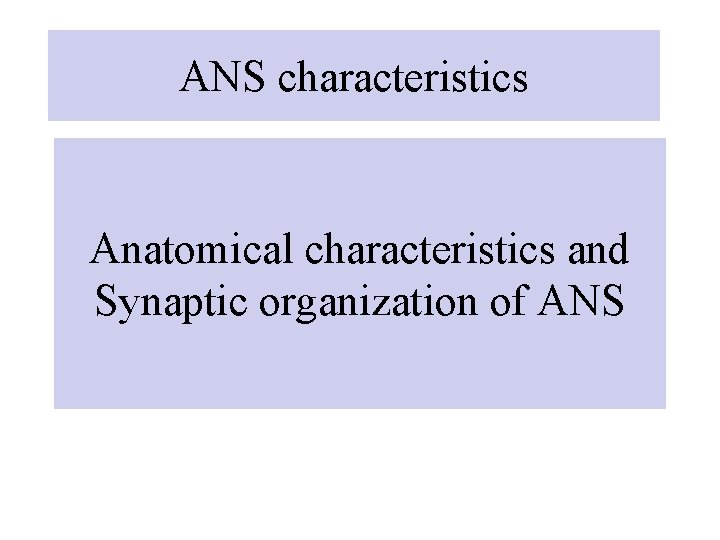 ANS characteristics Anatomical characteristics and Synaptic organization of ANS 