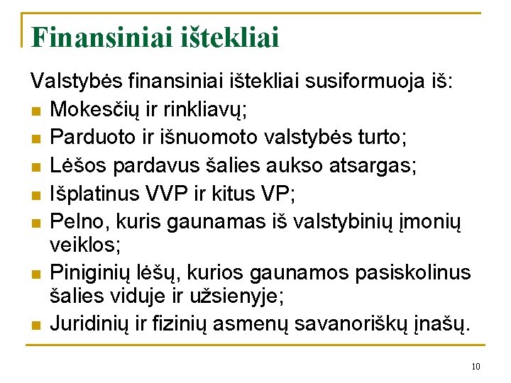 Finansiniai ištekliai Valstybės finansiniai ištekliai susiformuoja iš: n Mokesčių ir rinkliavų; n Parduoto ir