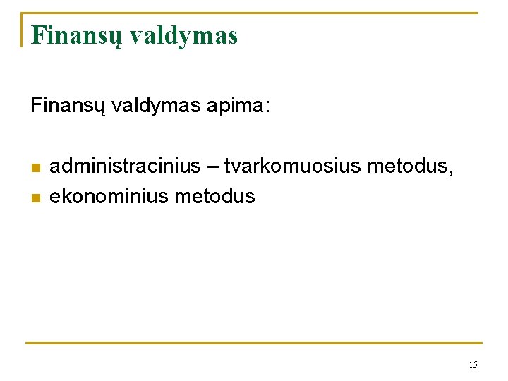 Finansų valdymas apima: n n administracinius – tvarkomuosius metodus, ekonominius metodus 15 