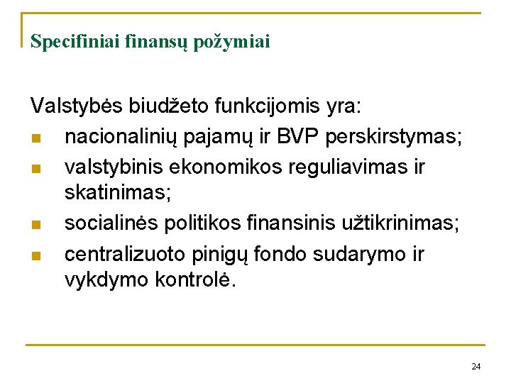 Specifiniai finansų požymiai Valstybės biudžeto funkcijomis yra: n nacionalinių pajamų ir BVP perskirstymas; n