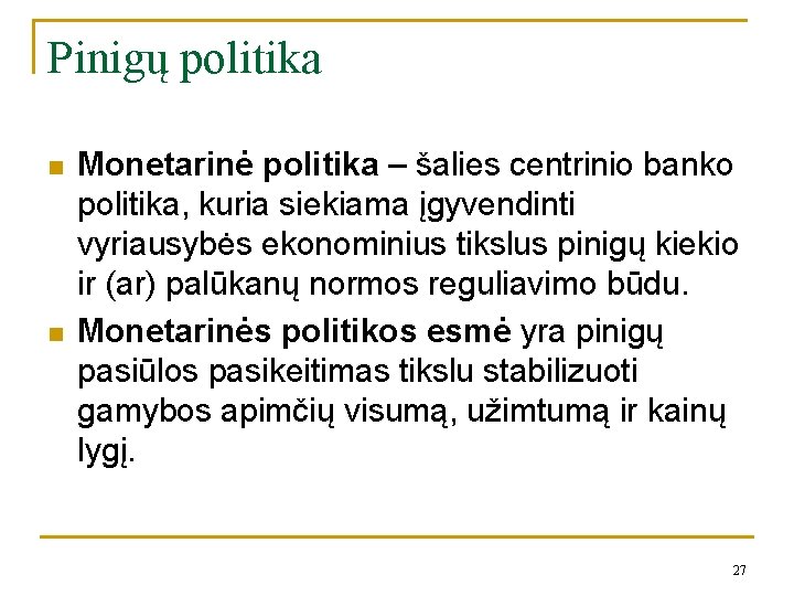 Pinigų politika n n Monetarinė politika – šalies centrinio banko politika, kuria siekiama įgyvendinti