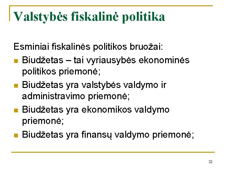 Valstybės fiskalinė politika Esminiai fiskalinės politikos bruožai: n Biudžetas – tai vyriausybės ekonominės politikos