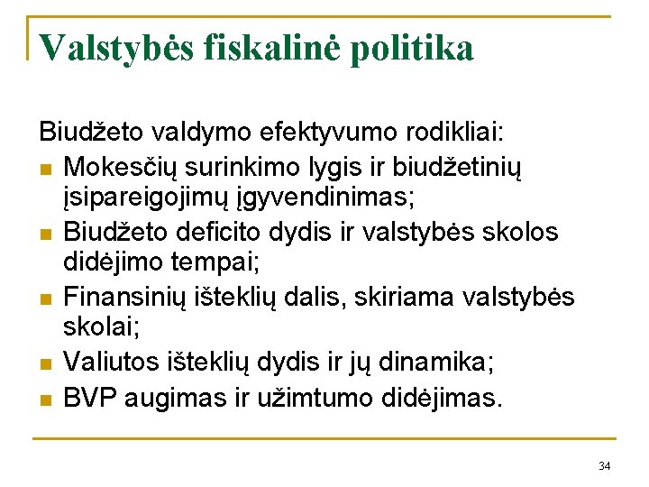 Valstybės fiskalinė politika Biudžeto valdymo efektyvumo rodikliai: n Mokesčių surinkimo lygis ir biudžetinių įsipareigojimų