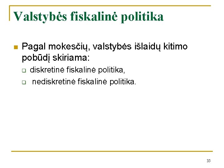 Valstybės fiskalinė politika n Pagal mokesčių, valstybės išlaidų kitimo pobūdį skiriama: q q diskretinė