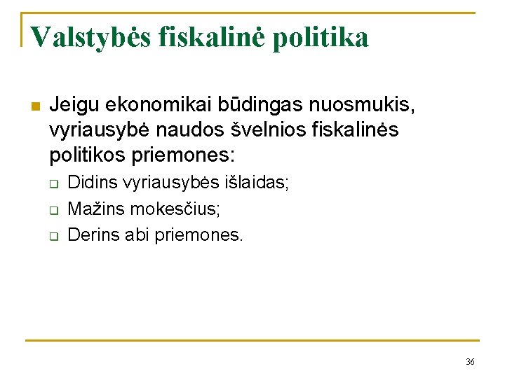 Valstybės fiskalinė politika n Jeigu ekonomikai būdingas nuosmukis, vyriausybė naudos švelnios fiskalinės politikos priemones: