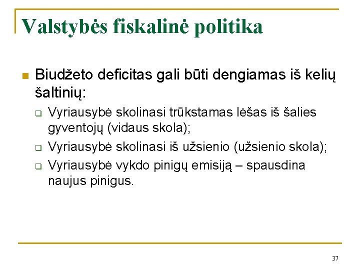 Valstybės fiskalinė politika n Biudžeto deficitas gali būti dengiamas iš kelių šaltinių: q q