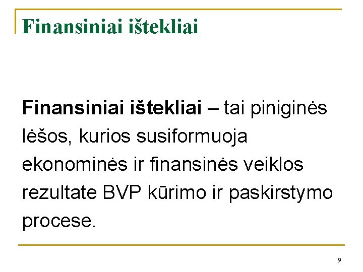 Finansiniai ištekliai – tai piniginės lėšos, kurios susiformuoja ekonominės ir finansinės veiklos rezultate BVP