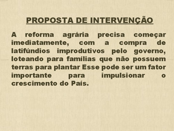 PROPOSTA DE INTERVENÇÃO A reforma agrária precisa começar imediatamente, com a compra de latifúndios