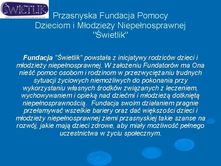 Przasnyska Fundacja Pomocy Dzieciom i Młodzieży Niepełnosprawnej "Świetlik" Fundacja "Świetlik" powstała z inicjatywy rodziców