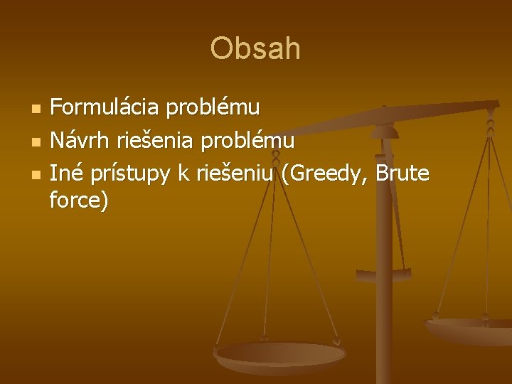 Obsah n n n Formulácia problému Návrh riešenia problému Iné prístupy k riešeniu (Greedy,