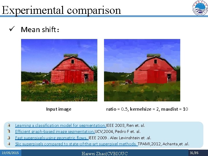 Experimental comparison ü Mean shift： Input image ratio = 0. 5, kernelsize = 2,