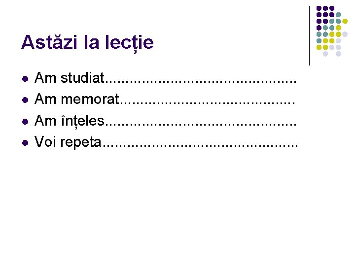 Astăzi la lecție l l Am studiat. . . Am memorat. . . Am