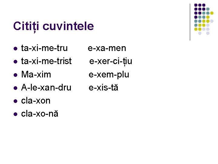 Citiți cuvintele l l l ta-xi-me-tru ta-xi-me-trist Ma-xim A-le-xan-dru cla-xon cla-xo-nă e-xa-men e-xer-ci-țiu e-xem-plu