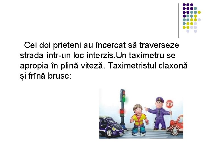 Cei doi prieteni au încercat să traverseze strada într-un loc interzis. Un taximetru se