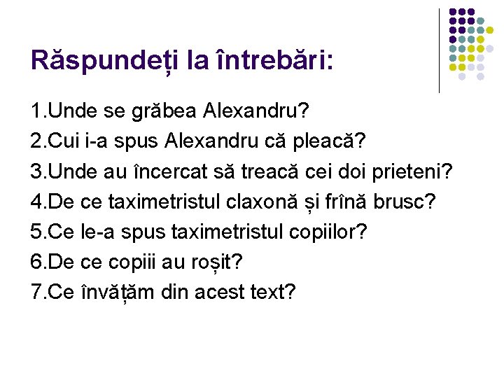 Răspundeți la întrebări: 1. Unde se grăbea Alexandru? 2. Cui i-a spus Alexandru că