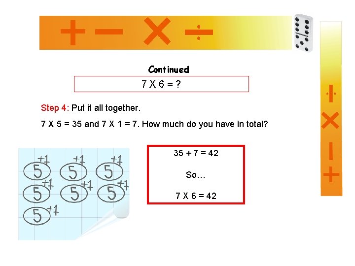 Continued 7 X 6=? Step 4: Put it all together. 7 X 5 =