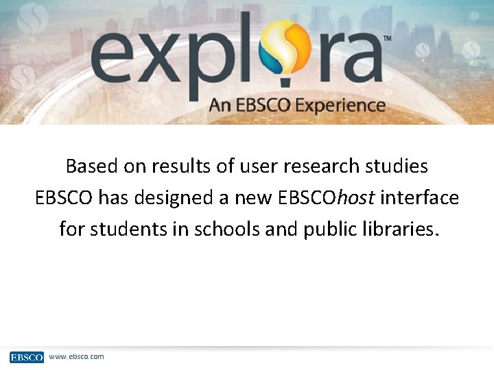 Explora Based on results of user research studies EBSCO has designed a new EBSCOhost