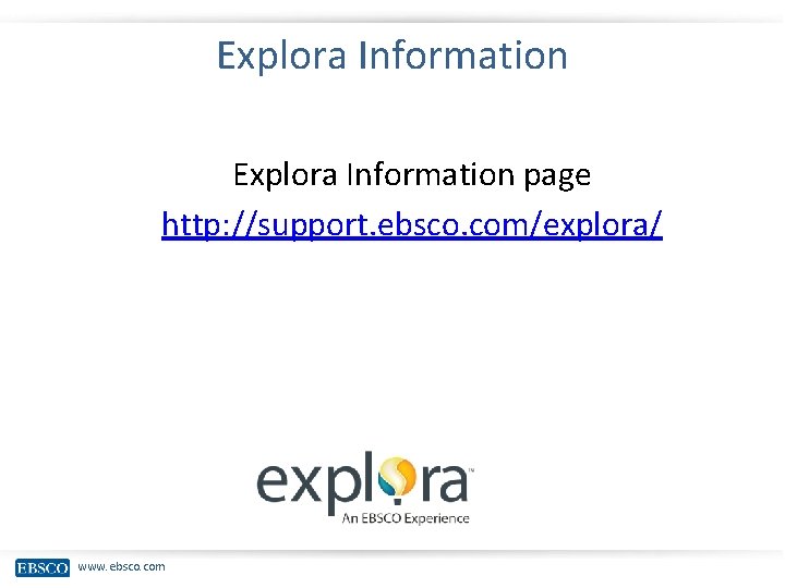 Explora Information page http: //support. ebsco. com/explora/ www. ebsco. com 