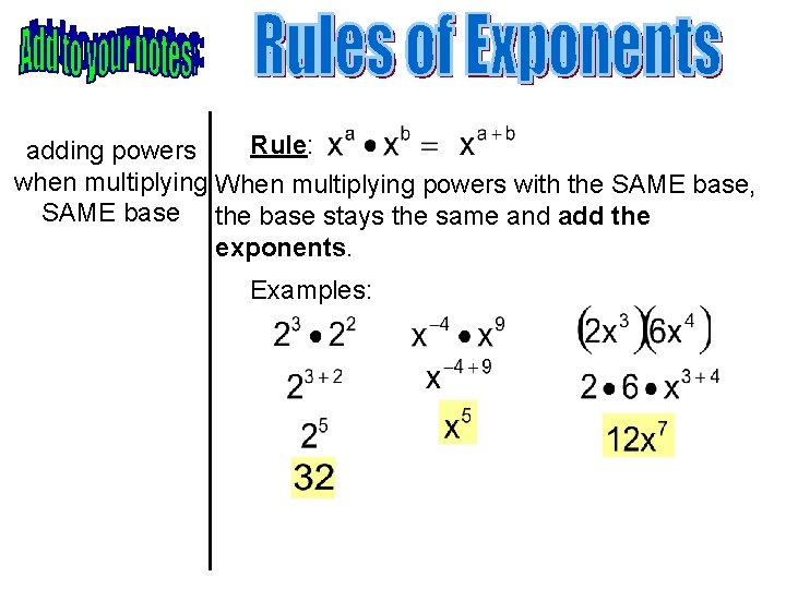 Rule: adding powers when multiplying When multiplying powers with the SAME base, SAME base