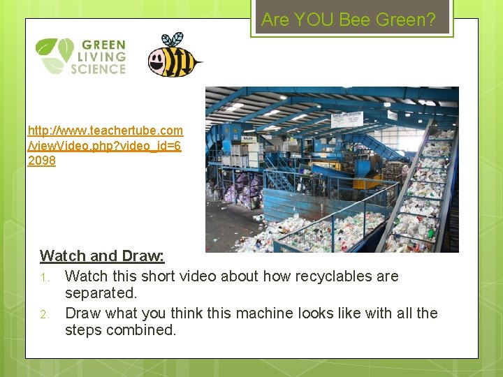 Are YOU Bee Green? http: //www. teachertube. com /view. Video. php? video_id=6 2098 Watch
