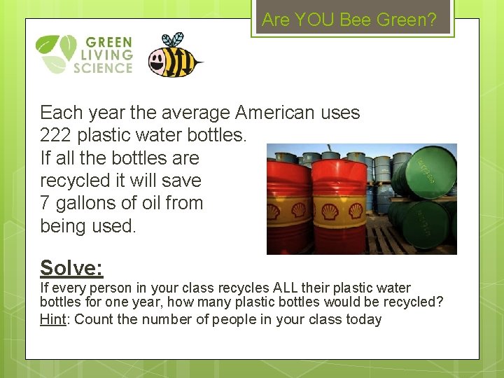 Are YOU Bee Green? Each year the average American uses 222 plastic water bottles.
