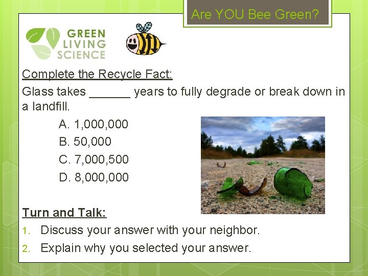 Are YOU Bee Green? Complete the Recycle Fact: Glass takes ______ years to fully