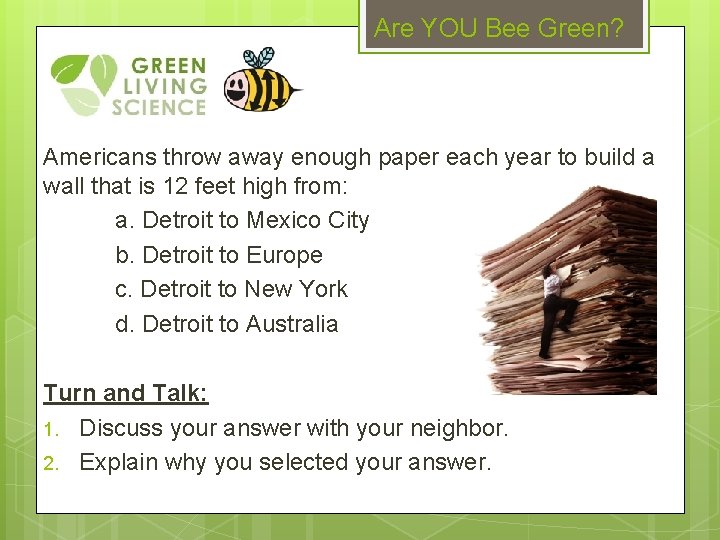 Are YOU Bee Green? Americans throw away enough paper each year to build a