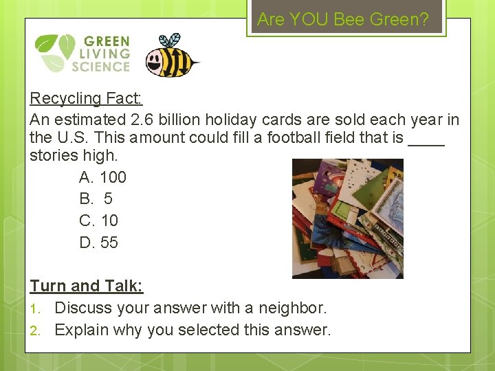 Are YOU Bee Green? Recycling Fact: An estimated 2. 6 billion holiday cards are