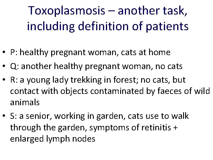 Toxoplasmosis – another task, including definition of patients • P: healthy pregnant woman, cats