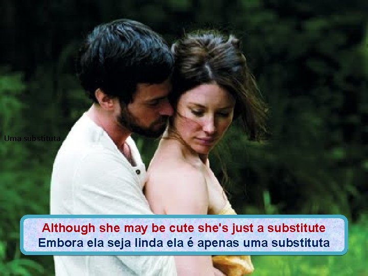 Uma substituta Although she may be cute she's just a substitute Embora ela seja