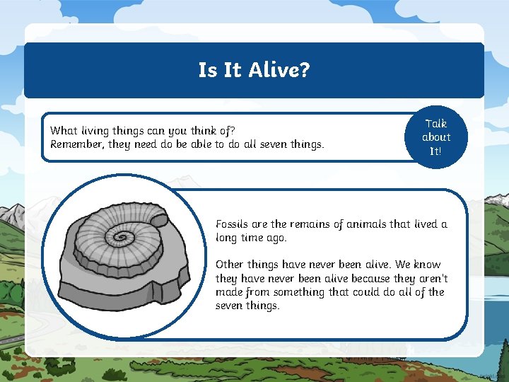 Is It Alive? What living things can you think of? Remember, they need do