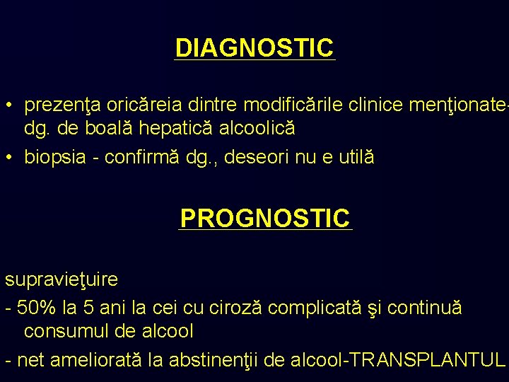 DIAGNOSTIC • prezenţa oricăreia dintre modificările clinice menţionatedg. de boală hepatică alcoolică • biopsia