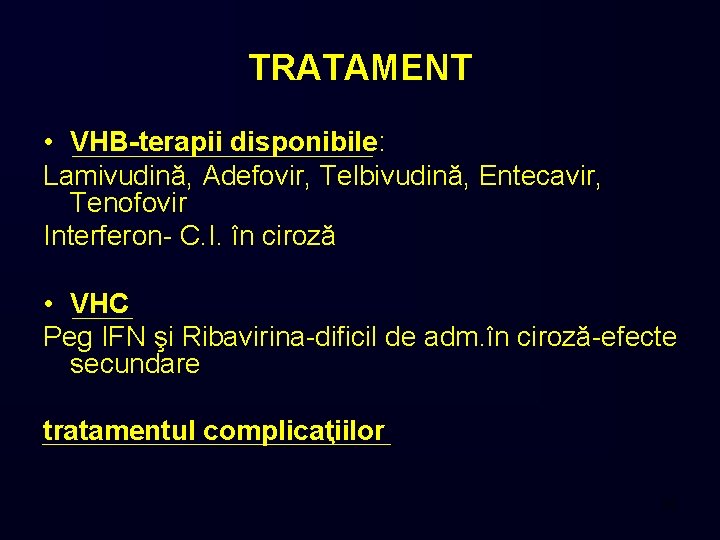 TRATAMENT • VHB-terapii disponibile: Lamivudină, Adefovir, Telbivudină, Entecavir, Tenofovir Interferon- C. I. în ciroză