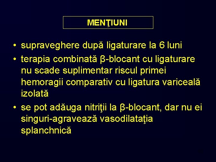 MENŢIUNI: • supraveghere după ligaturare la 6 luni • terapia combinată β-blocant cu ligaturare