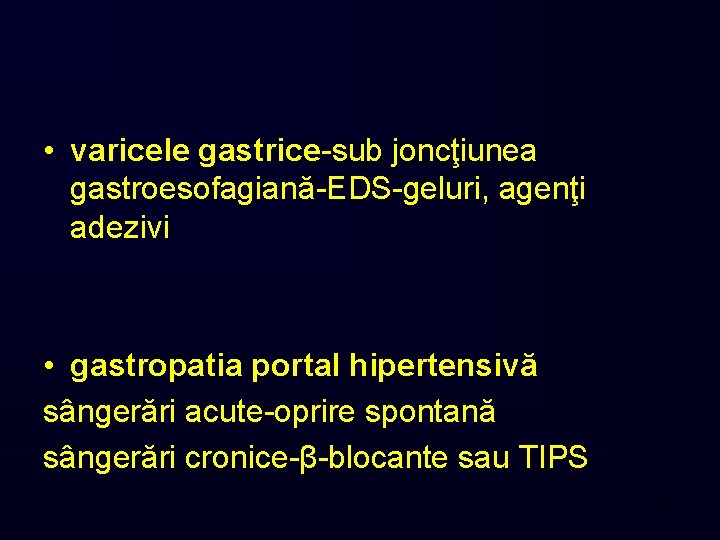  • varicele gastrice-sub joncţiunea gastroesofagiană-EDS-geluri, agenţi adezivi • gastropatia portal hipertensivă sângerări acute-oprire