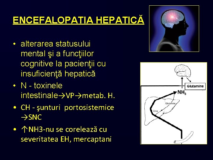 ENCEFALOPATIA HEPATICĂ • alterarea statusului mental şi a funcţiilor cognitive la pacienţii cu insuficienţă