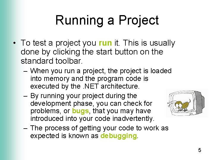 Running a Project • To test a project you run it. This is usually