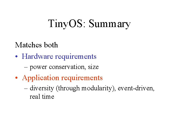 Tiny. OS: Summary Matches both • Hardware requirements – power conservation, size • Application