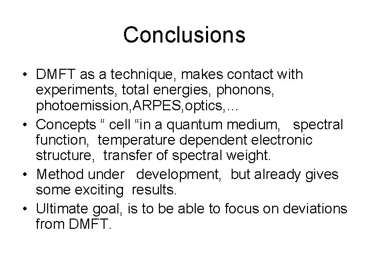 Conclusions • DMFT as a technique, makes contact with experiments, total energies, phonons, photoemission,