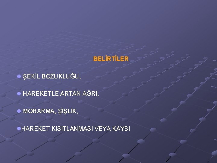 BELİRTİLER l ŞEKİL BOZUKLUĞU, l HAREKETLE ARTAN AĞRI, l MORARMA, ŞİŞLİK, l. HAREKET KISITLANMASI