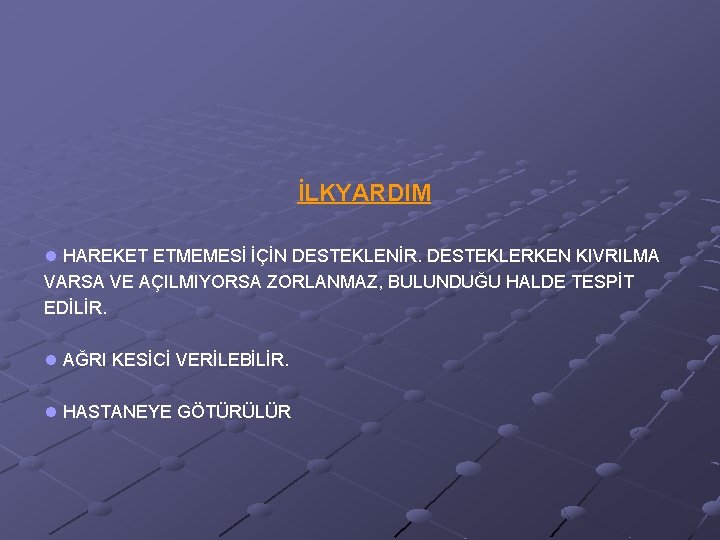 İLKYARDIM l HAREKET ETMEMESİ İÇİN DESTEKLENİR. DESTEKLERKEN KIVRILMA VARSA VE AÇILMIYORSA ZORLANMAZ, BULUNDUĞU HALDE