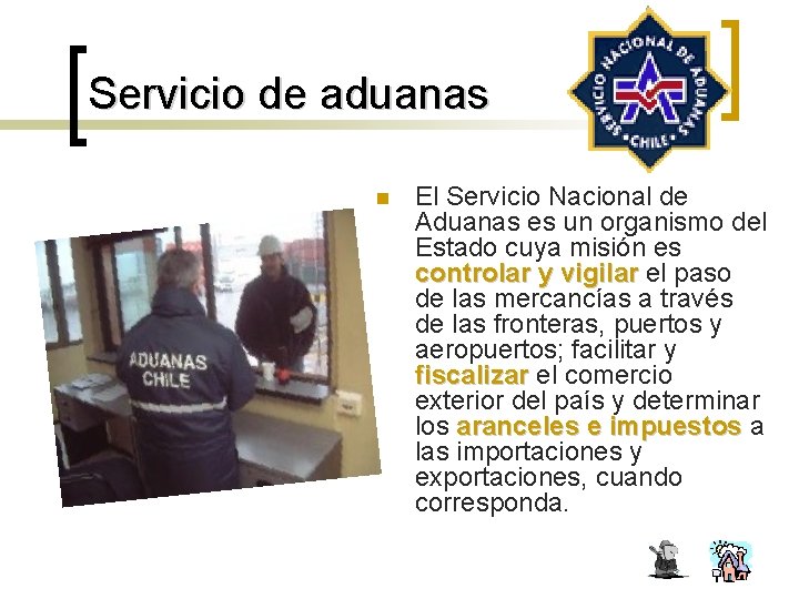 Servicio de aduanas n El Servicio Nacional de Aduanas es un organismo del Estado